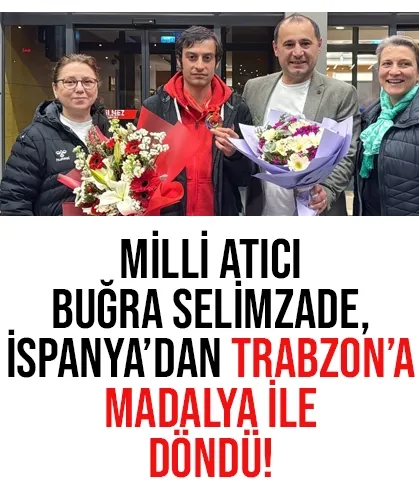 Milli atıcı Buğra Selimzade, İspanya'dan Trabzon'a madalya ile döndü...