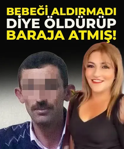 Bebeği aldırmadı diye öldürüp, baraja atmış...