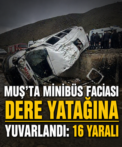 Muş’ta yolcu minibüsü dere yatağına yuvarlandı: 16 yaralı