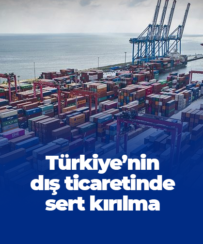 Türkiye’nin dış ticaretinde sert kırılma