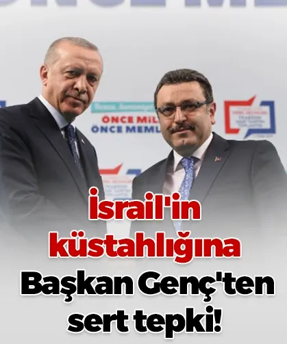 İsrail'in küstahlığına Başkan Genç'ten sert tepki!