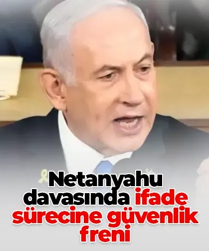 Netanyahu davasında ifade sürecine güvenlik freni