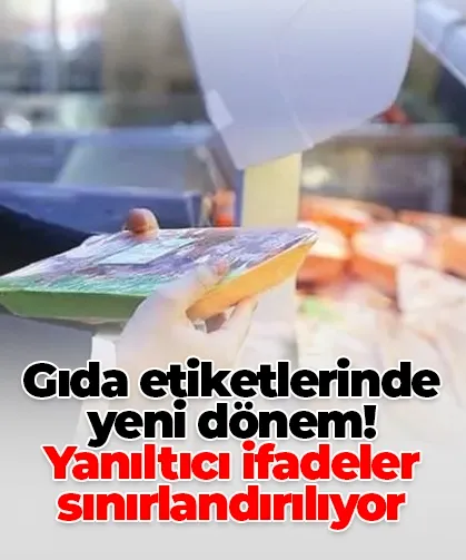 Gıda etiketlerinde yeni dönem! Yanıltıcı ifadeler sınırlandırılıyor