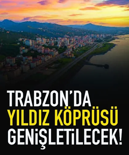Trabzon'da Yıldız Köprüsü genişletilecek!