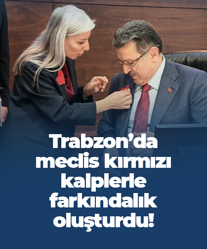 Trabzon’da meclis kırmızı kalplerle farkındalık oluşturdu!