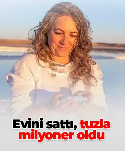 Evini sattı, tuzla milyoner oldu