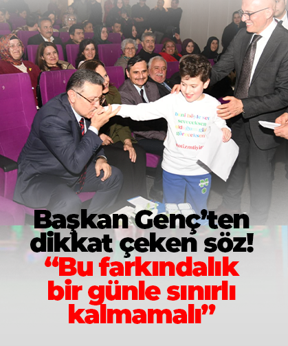 Başkan Genç’ten dikkat çeken söz! “Bu farkındalık bir günle sınırlı kalmamalı”
