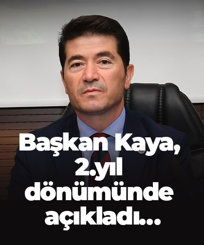 Başkan Kaya, 2.yıl dönümünde açıkladı… “Her kesime dokunan kalıcı eserler hedefliyoruz”
