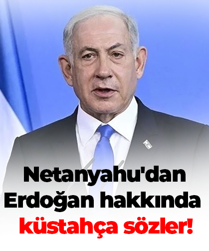 Netanyahu'dan Erdoğan hakkında küstahça sözler!