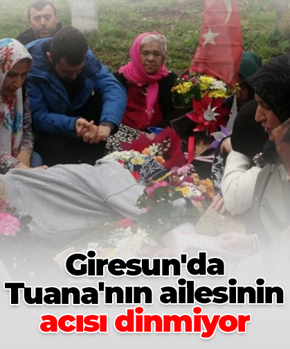 Giresun'da Tuana'nın ailesinin acısı dinmiyor
