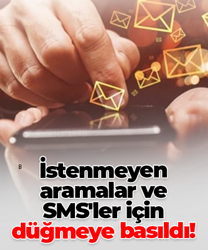 İstenmeyen aramalar ve  SMS'ler için düğmeye basıldı!