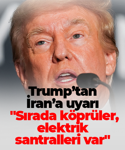 Trump’tan  İran’a uyarı  "Sırada köprüler, elektrik  santralleri var"