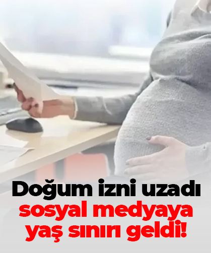 Doğum izni uzadı sosyal medyaya yaş sınırı geldi!