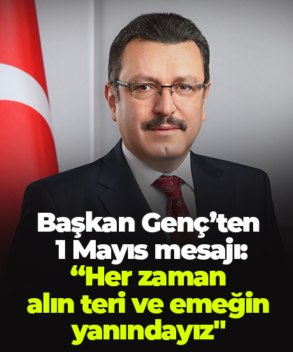 Başkan Genç’ten  1 Mayıs mesajı:  “Her zaman  alın teri ve emeğin yanındayız"