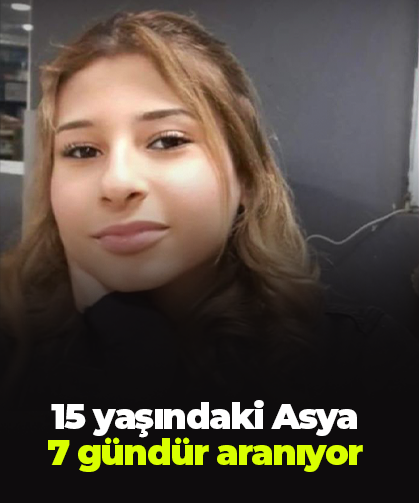 15 yaşındaki Asya  7 gündür aranıyor