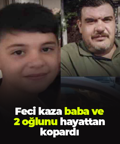 Feci kaza baba ve  2 oğlunu hayattan kopardı