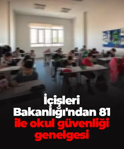 İçişleri Bakanlığı'ndan 81 ile kapsamlı "Okul Güvenliği" genelgesi