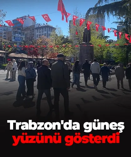 Trabzon'da güneş yüzünü gösterdi: Vatandaşlar güneşin tadını çıkardı