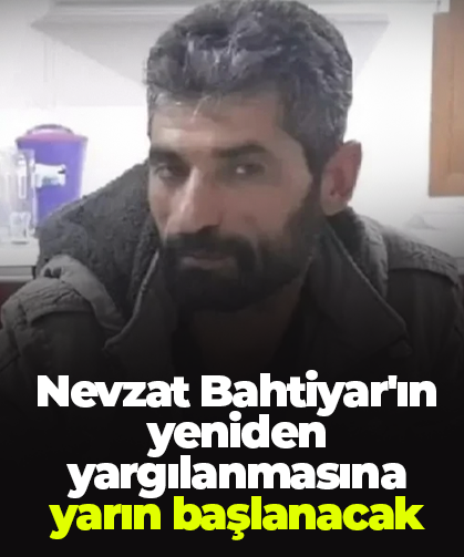 Nevzat Bahtiyar'ın yeniden yargılanmasına yarın başlanacak