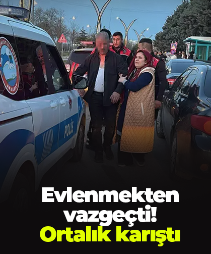 Evlenmekten vazgeçti!  Ortalık karıştı