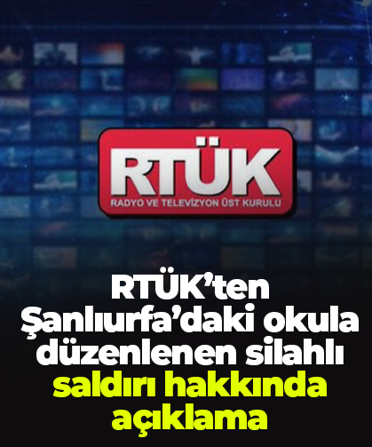 RTÜK’ten Şanlıurfa’daki okula düzenlenen silahlı saldırı hakkında açıklama