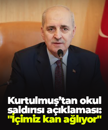 Kurtulmuş’tan okul saldırısı açıklaması: "İçimiz kan ağlıyor"