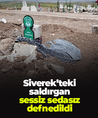 Siverek’teki saldırgan sessiz sedasız defnedildi