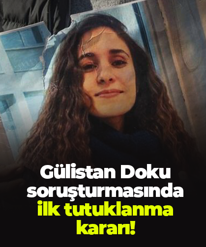 Gülistan Doku soruşturmasında  ilk tutuklanma kararı!