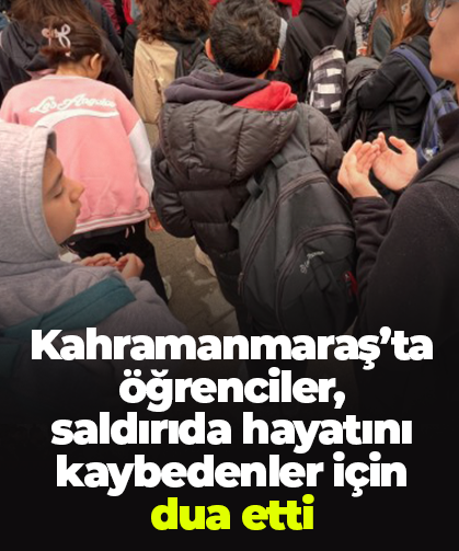 Kahramanmaraş’ta öğrenciler, saldırıda hayatını kaybedenler için dua etti