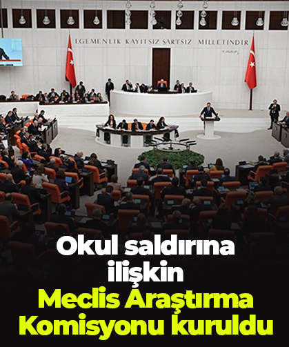Okul saldırına ilişkin  Meclis Araştırma Komisyonu kuruldu