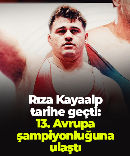 Rıza Kayaalp tarihe geçti: 13. Avrupa şampiyonluğuna ulaştı