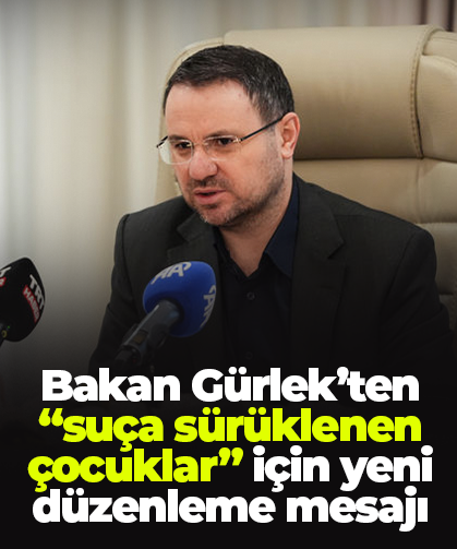 Bakan Gürlek’ten “suça sürüklenen çocuklar” için yeni düzenleme mesajı