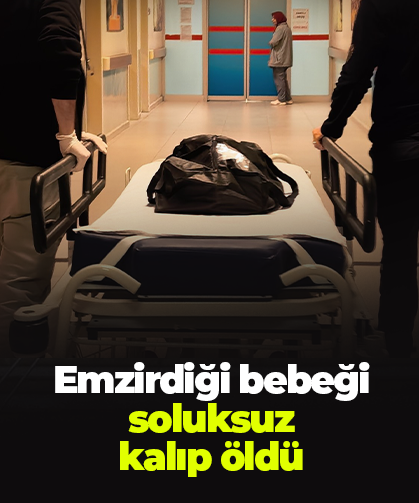 Emzirdiği bebeği soluksuz  kalıp öldü