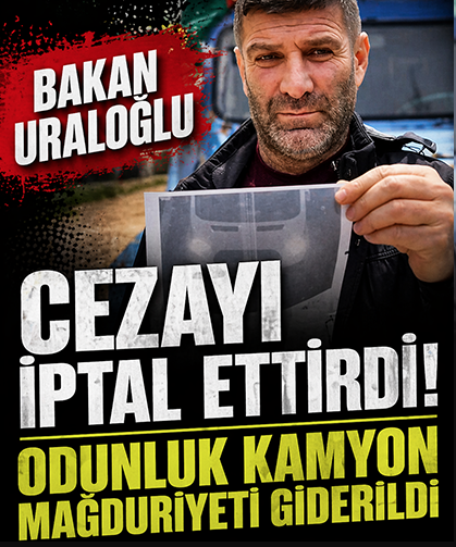 Bakan Uraloğlu cezayı iptal ettirdi! Odunluk kamyon mağduriyeti giderildi