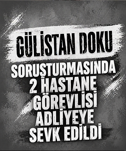 Gülistan Doku soruşturmasında 2 hastane görevlisi adliyeye sevk edildi