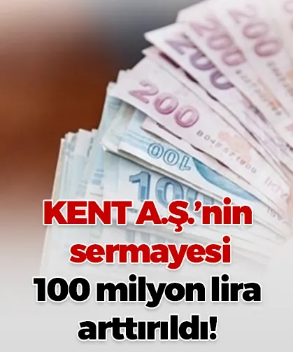 KENT A.Ş.’nin sermayesi 100 milyon lira arttırıldı!
