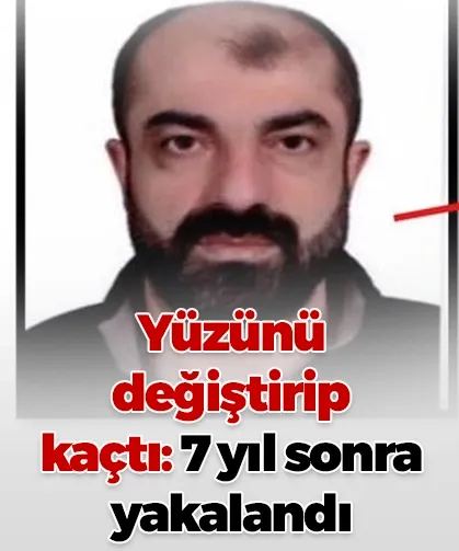 Yüzünü değiştirip kaçtı: 7 yıl sonra yakalandı