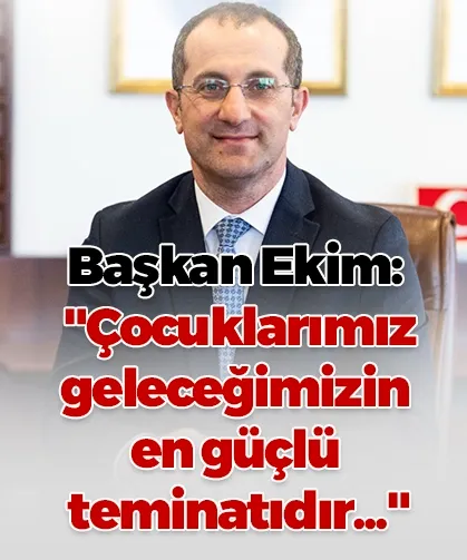 Başkan Ekim: "Çocuklarımız geleceğimizin en güçlü teminatıdır..."