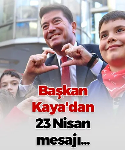 Başkan Kaya'dan 23 Nisan mesajı...