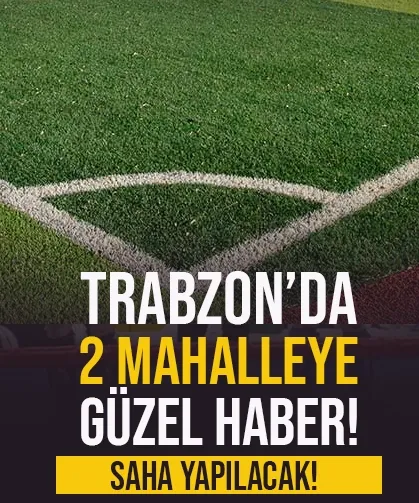 Trabzon'da 2 mahalleye güzel haber! Futbol sahası yapılacak...