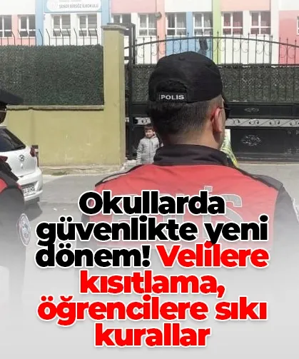 Okullarda güvenlikte yeni dönem! Velilere kısıtlama, öğrencilere sıkı kurallar