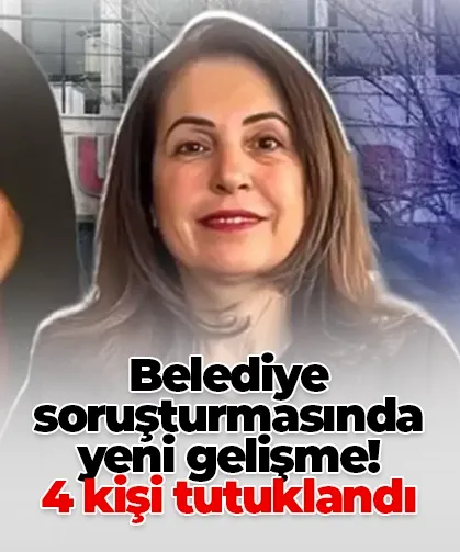 Belediye soruşturmasında yeni gelişme! 4 kişi tutuklandı