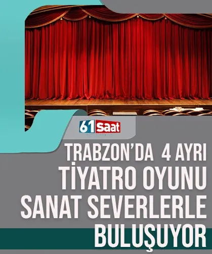 Trabzon’da bu hafta 4 ayrı tiyatro oyunu sanatseverlerle buluşuyor
