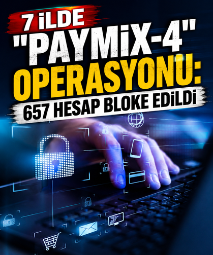 7 ilde "PAYMIX-4" operasyonu: 657 hesap bloke edildi