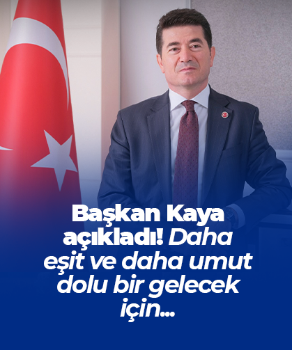 Başkan Kaya açıkladı! Daha eşit ve daha umut dolu bir gelecek için...