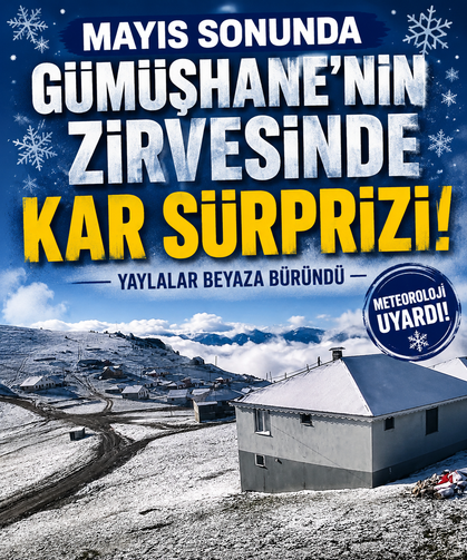 Mayıs sonunda Gümüşhane'nin zirvelerinde kar sürprizi
