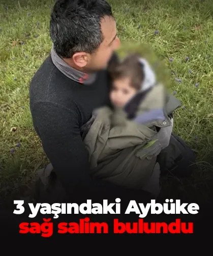 Yozgat'ta kaybolan 3 yaşındaki Aybüke sağ salim bulundu