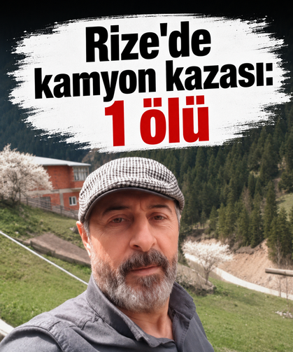 Rize'de kamyon kazası: 1 ölü