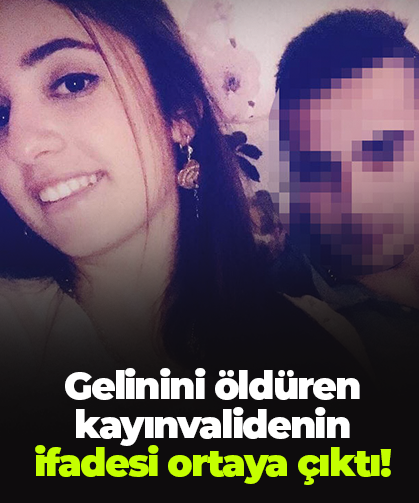 Gelinini öldüren kayınvalidenin ifadesi ortaya çıktı!