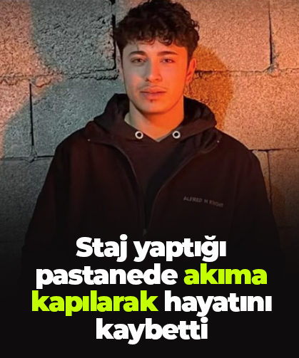 Staj yaptığı pastanede akıma kapılarak hayatını kaybetti